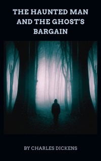 The Haunted Man and the Ghost's Bargain - Charles Dickens. - E-Book