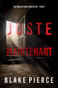 Juste maintenant (Un thriller Cami Lark du FBI – Livre 7) - Blake Pierce - E-Book