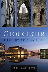 Gloucester: History You Can See - D G Amphlett - E-Book
