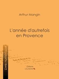 L'année d'autrefois en Provence - Arthur Mangin - E-Book