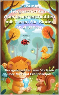15 bunte Tiergeschichten – Abenteuergeschichten mit Tieren für Kinder ab 4 Jahren - Mirko Kukuk - E-Book