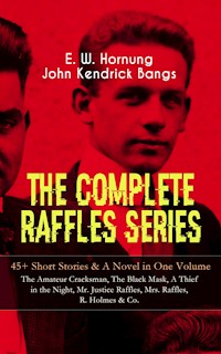 THE COMPLETE RAFFLES SERIES – 45+ Short Stories & A Novel in One Volume: The Amateur Cracksman, The Black Mask, A Thief in the Night, Mr. Justice Raffles, Mrs. Raffles, R. Holmes & Co. - E. W. Hornung - E-Book