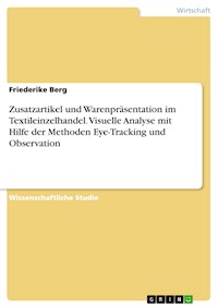 Zusatzartikel und Warenpräsentation im Textileinzelhandel. Visuelle Analyse mit Hilfe der Methoden Eye-Tracking und Observation - Friederike Berg - E-Book