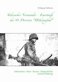 Todesacker Normandie - Feuertaufe der SS-Division "Hitlerjugend" - Wolfgang Wallenda - E-Book