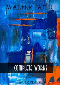 Walter Pater: Complete Writings - Bauer Books - E-Book