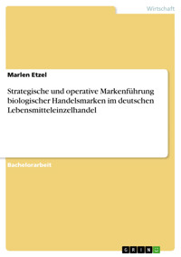 Strategische und operative Markenführung biologischer Handelsmarken im deutschen Lebensmitteleinzelhandel - Marlen Etzel - E-Book