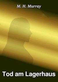 Tod am Lagerhaus - M.H. Murray - E-Book