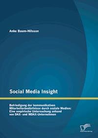 Social Media Insight: Befriedigung der kommunikativen Mitarbeiterbedürfnisse durch soziale Medien: Eine empirische Untersuchung anhand von DAX- und MDAX-Unternehmen - Anke Baum-Nilsson - E-Book