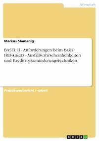 BASEL II - Anforderungen beim Basis IRB-Ansatz - Ausfallwahrscheinlichkeiten und Kreditrisikominderungstechniken - Markus Slamanig - E-Book