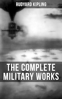 THE COMPLETE MILITARY WORKS OF RUDYARD KIPLING - Rudyard Kipling - E-Book