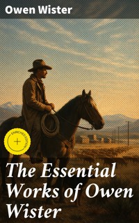 The Essential Works of Owen Wister - Owen Wister - E-Book