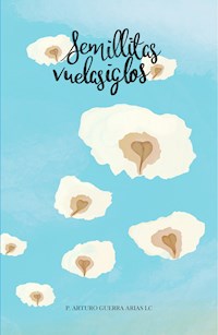 Semillitas vuelasiglos - Arturo Guerra Arias - E-Book