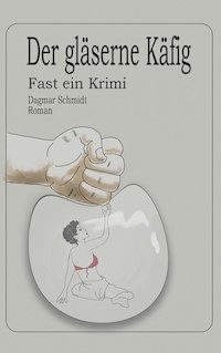 Der gläserne Käfig - Dagmar Schmidt - E-Book