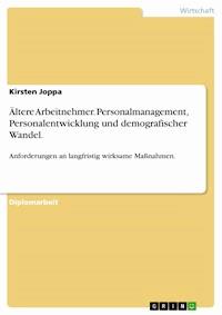 Ältere Arbeitnehmer. Personalmanagement, Personalentwicklung und demografischer Wandel. - Kirsten Joppa - E-Book