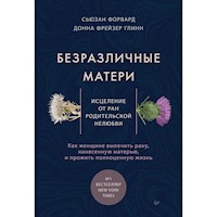 Безразличные матери. Исцеление от ран родительской нелюбви - Сьюзан Форвард - E-Book