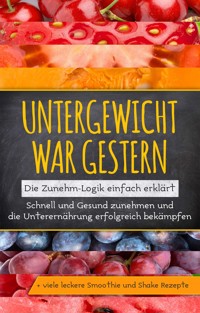Untergewicht war gestern: Die Zunehm-Logik einfach erklärt | Schnell und Gesund zunehmen und die Unterernährung erfolgreich bekämpfen | + viele leckere Smoothie und Shake Rezepte - Sara Rosenberg - E-Book + Hörbuch