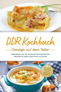 DDR Kochbuch: Ostalgie auf dem Teller - Delikatessen aus der Deutschen Demokratischen Republik für jeden Geschmack und Anlass - inkl. Snacks, Eingelegtes, Saucen, Desserts & Getränken - Torsten Schwarz - E-Book