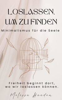 Loslassen um zu finden - Minimalismus für die Seele - Melissa Haadem - E-Book