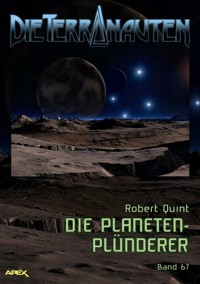 DIE TERRANAUTEN, Band 67: DIE PLANETEN-PLÜNDERER - Robert Quint - E-Book