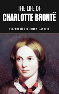 The Life of Charlotte Bronte - Elizabeth Cleghorn Gaskell - E-Book
