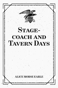 Stage-coach and Tavern Days - Alice Morse Earle - E-Book