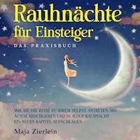 Rauhnächte für Einsteiger - Das Praxisbuch: Wie Sie die Reise zu Ihrem Selbst antreten, mit Altem abschließen und in jeder Rauhnacht ein neues Kapitel aufschlagen - Maja Zierlein - E-Book + Hörbuch