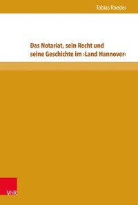 Das Notariat, sein Recht und seine Geschichte im ›Land Hannover‹ - Tobias Roeder - E-Book