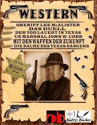 WESTERN - Sheriff Lee McAlister in DAS DUELL - US Marshal John W. Cobb in MIT DEN WAFFEN DER ZUKUNFT - Die Rache des Texas Rangers, sowie Der Tod lauert in Texas - Uwe H. Sültz - E-Book