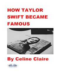 How Taylor Swift Became Famous - Celine Claire - E-Book