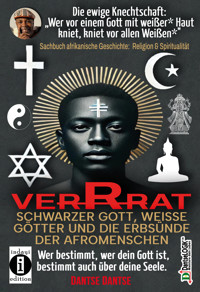VERRAT - SCHWARZER GOTT, WEISSE GÖTTER UND DIE ERBSÜNDE DER AFROMENSCHEN: Wer bestimmt, wer dein Gott ist, bestimmt deine Seele - die spirituelle Krise der Schwarzen - Dantse Dantse - E-Book