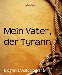 Mein Vater, der Tyrann - Sylvia Scherf - E-Book