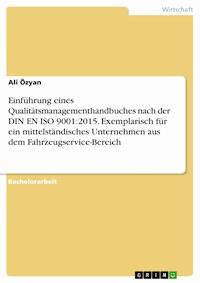 Einführung eines Qualitätsmanagementhandbuches nach der DIN EN ISO 9001:2015. Exemplarisch für ein mittelständisches Unternehmen aus dem Fahrzeugservice-Bereich - Ali Özyan - E-Book