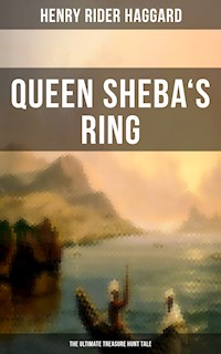 Queen Sheba's Ring - The Ultimate Treasure Hunt Tale - Henry Rider Haggard - E-Book