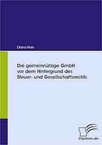 Die gemeinnützige GmbH vor dem Hintergrund des Steuer- und Gesellschaftsrechts - Diana Horn - E-Book