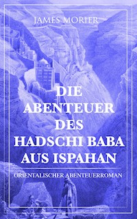 Die Abenteuer des Hadschi Baba aus Ispahan: Orientalischer Abenteuerroman - James Morier - E-Book