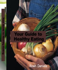 Your Guide to Healthy Eating - Noah Daniels - E-Book
