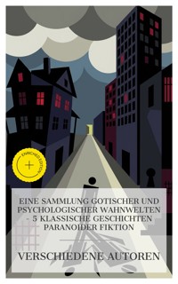 Eine Sammlung gotischer und psychologischer Wahnwelten – 5 klassische Geschichten paranoider Fiktion - Edgar Allan Poe - E-Book