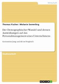Der Demographischer Wandel und dessen Auswirkungen auf das Personalmanagement eines Unternehmens - Thomas Fischer - E-Book