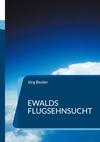 Ewalds Flugsehnsucht - Jörg Becker - E-Book