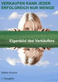 VERKAUFEN KANN JEDER ERFOLGREICH NUR WENIGE - Stefan Kozole - E-Book