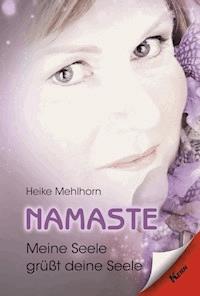 Namaste - Meine Seele grüßt deine Seele - Heike Mehlhorn - E-Book