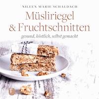 Müsliriegel und Fruchtschnitten - Nileen Marie Schaldach - E-Book