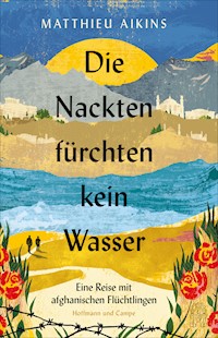 Die Nackten fürchten kein Wasser - Matthieu Aikins - E-Book