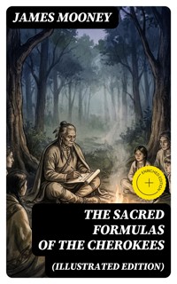 The Sacred Formulas of the Cherokees (Illustrated Edition) - James Mooney - E-Book