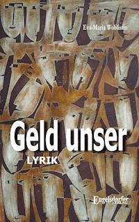 Geld unser. Lyrik - Eva-Maria Woblistin - E-Book