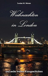 Weihnachten in London - und sechs weitere Kurzgeschichten - Louise M. Moran - E-Book