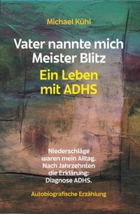 Vater nannte mich Meister Blitz. Ein Leben mit ADHS - Michael Kühl - E-Book