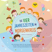 Die vier Jahreszeiten im Morgenkreis: Die schönsten Ideen für den Morgenkreis im Einklang mit der Natur für eine spielerische Förderung der Sozial- und Sprachkompetenz im Kindergarten - Kathrin Feldmann - E-Book + Hörbuch