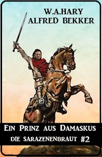Ein Prinz aus Damaskus: Die Sarazenenbraut 2 - W. A.  Hary - E-Book