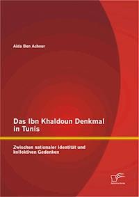 Das Ibn Khaldoun Denkmal in Tunis: Zwischen nationaler Identität und kollektiven Gedenken - Aida Ben Achour - E-Book